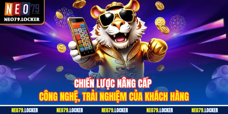 Chiến lược nâng cấp công nghệ, trải nghiệm của khách hàng