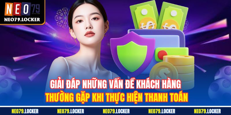 Giải đáp những vấn đề khách hàng thường gặp khi thực hiện thanh toán