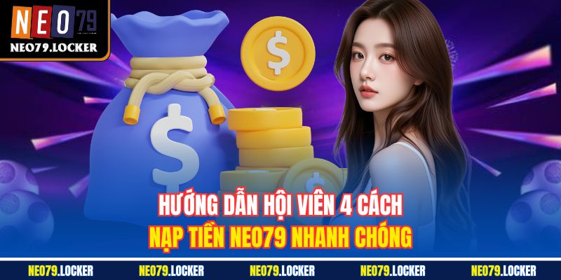 Hướng dẫn hội viên 4 cách nạp tiền Neo79 nhanh chóng