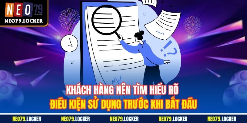 Khách hàng nên tìm hiểu rõ điều kiện sử dụng trước khi bắt đầu