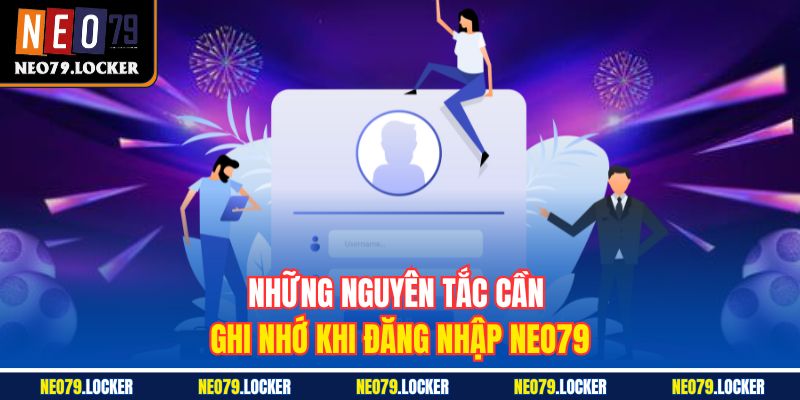 Đăng Nhập Neo79 1 Những nguyên tắc cần ghi nhớ khi Đăng Nhập Neo79