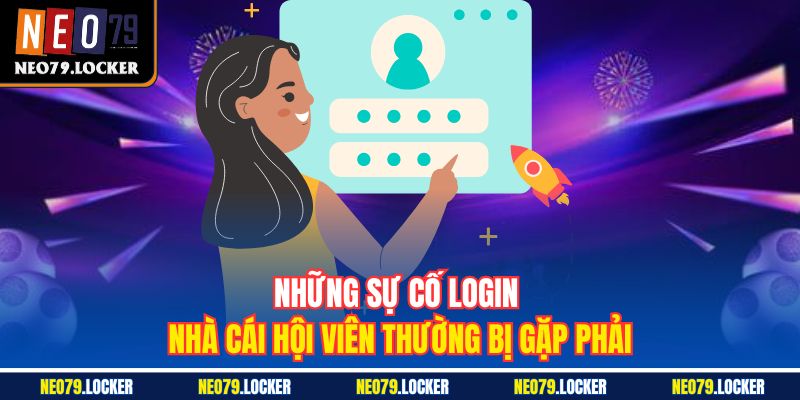 Đăng Nhập Neo79 2 Những sự cố login nhà cái hội viên thường bị gặp phải