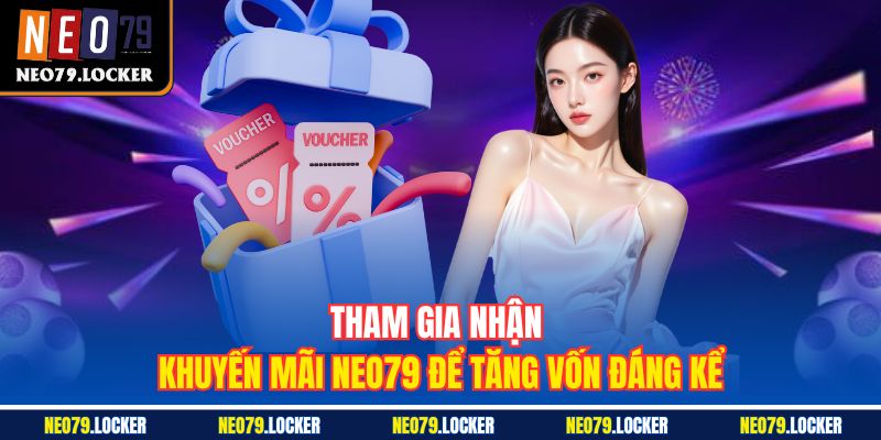 Khuyến Mãi Neo79 1 Tham gia nhận khuyến mãi Neo79 để tăng vốn đáng kể