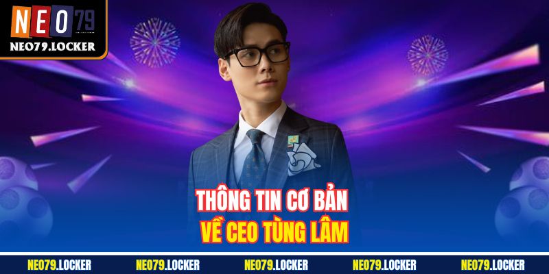 Thông tin cơ bản về CEO Tùng Lâm