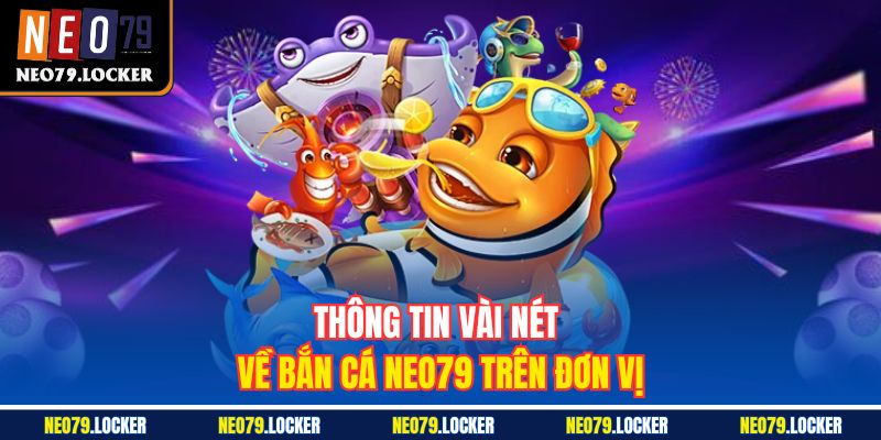 Bắn Cá Neo79 1 Thông tin vài nét về Bắn Cá Neo79 trên đơn vị