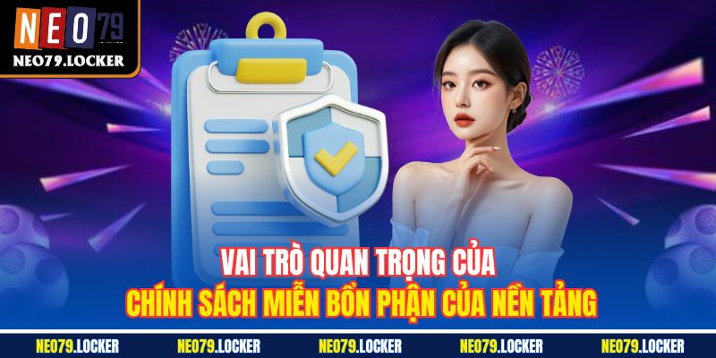 Vai trò quan trọng của chính sách miễn bổn phận của nền tảng